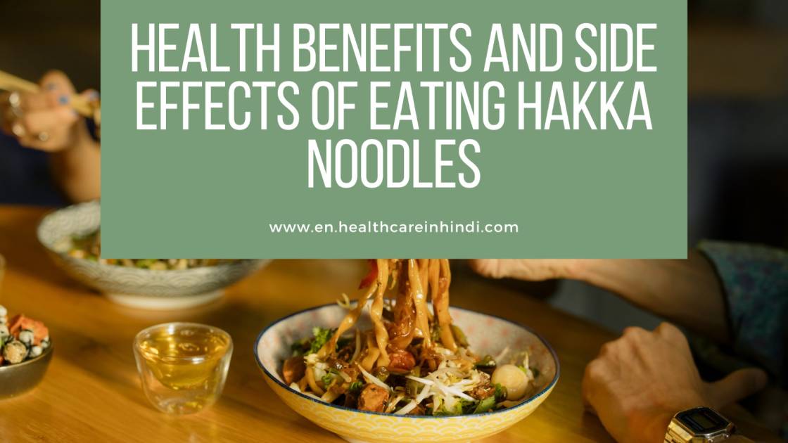 Health Benefits and Side Effects of Eating Hakka Noodles