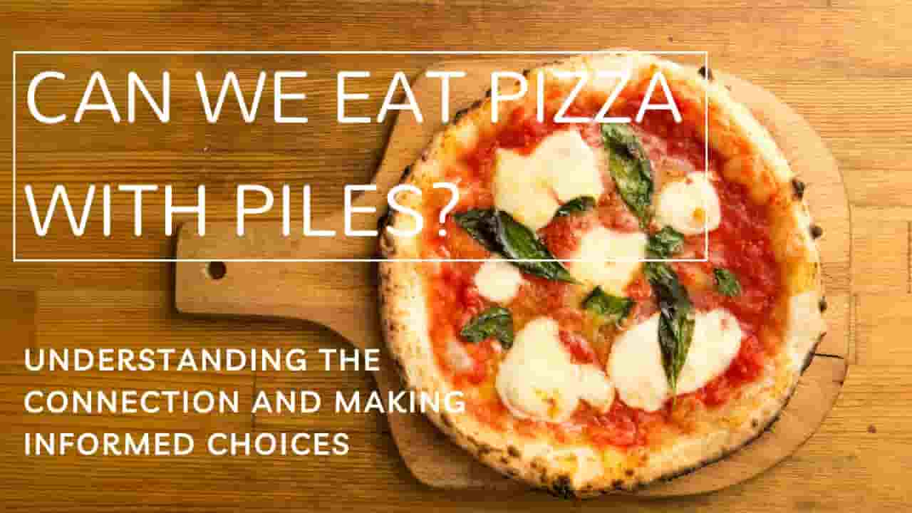 Can We Eat Pizza with Piles?
