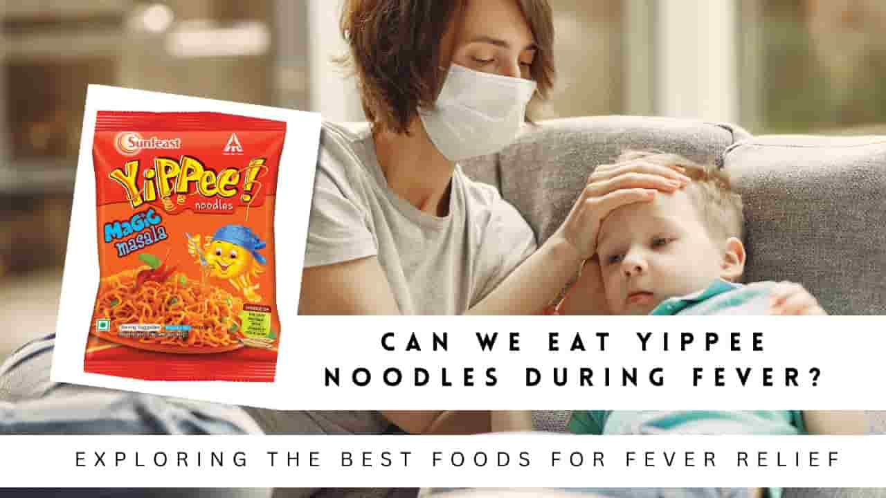 Can We Eat Yippee Noodles During Fever?