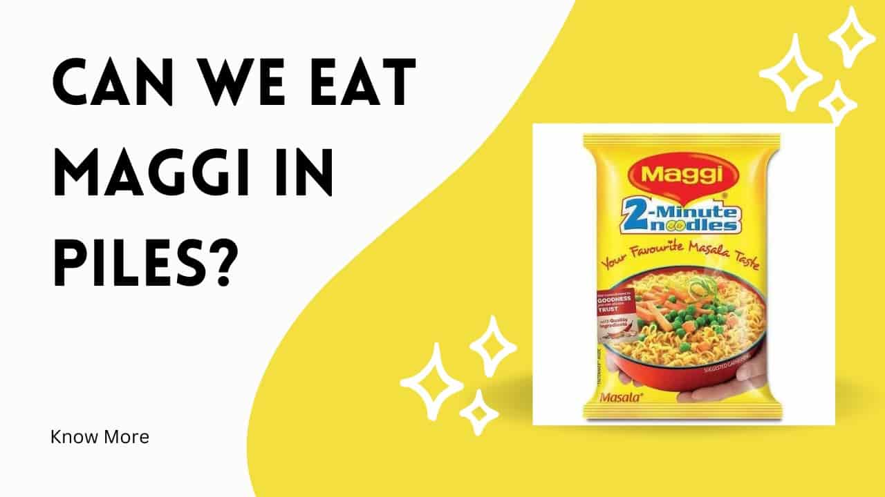 Can we eat Maggi in Piles?