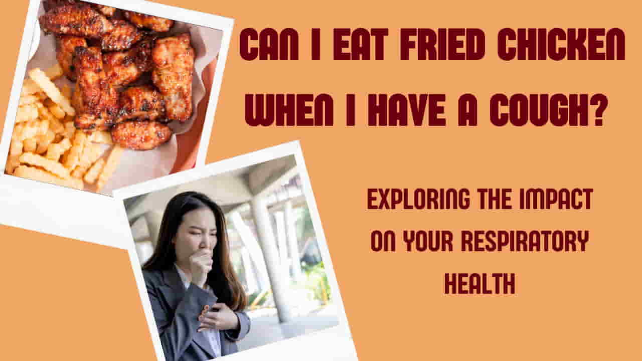 Can I Eat Fried Chicken When I Have Cough?
