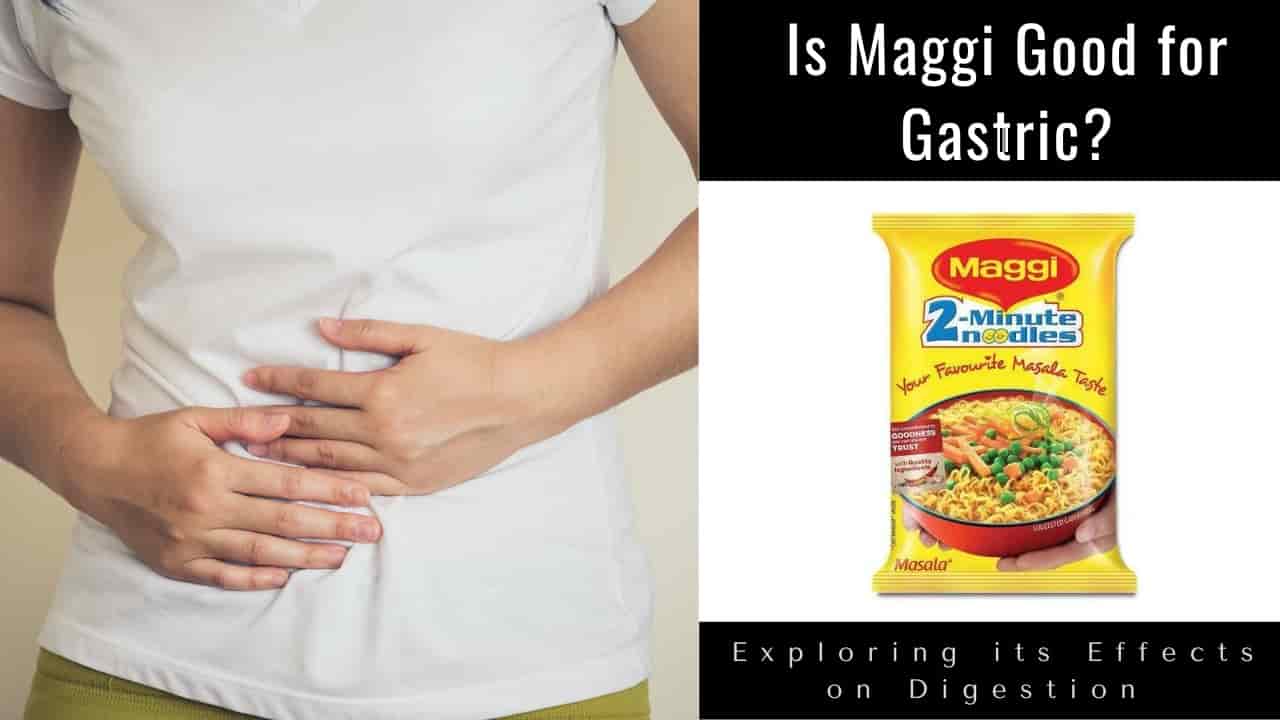 Is Maggi Good for Gastric?