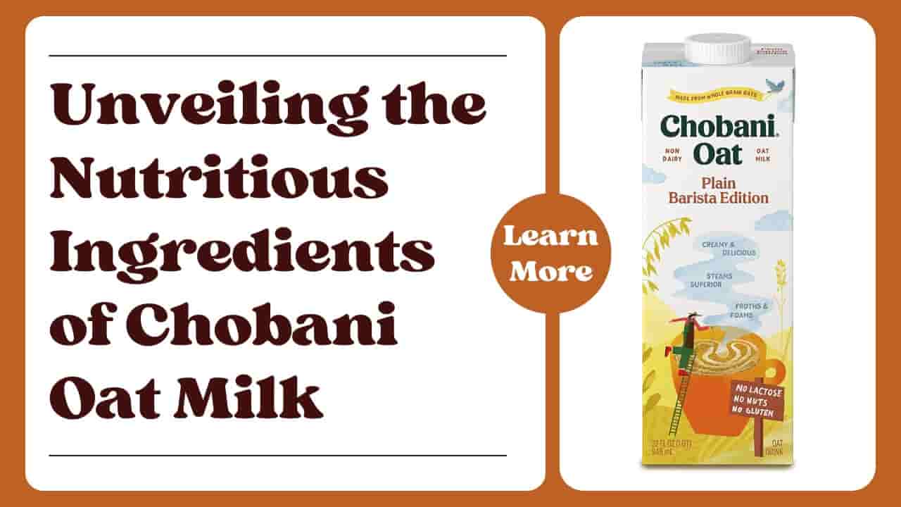 Unveiling the Nutritious Ingredients of Chobani Oat Milk