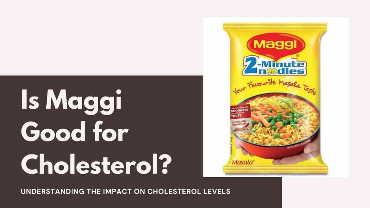 Is Maggi Good for Cholesterol?